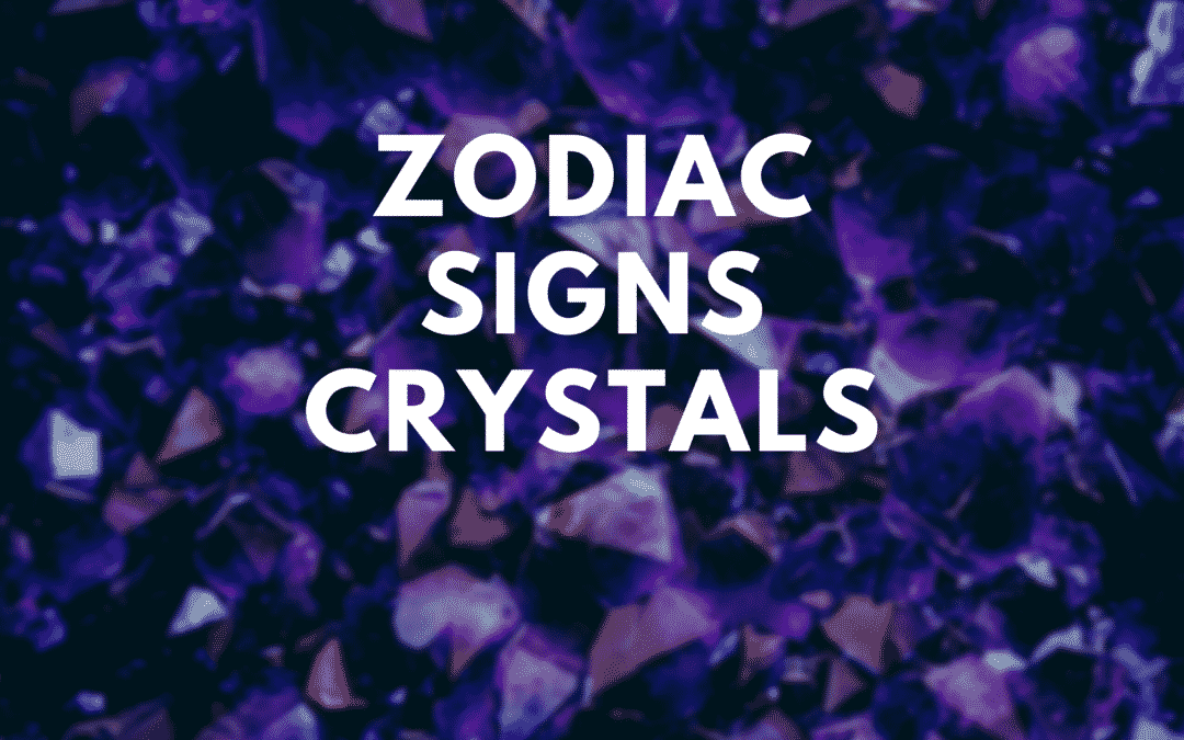 Zodiac Crystals: The Best Crystals for Your Zodiac Sign