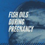 Fish oils during pregnancy