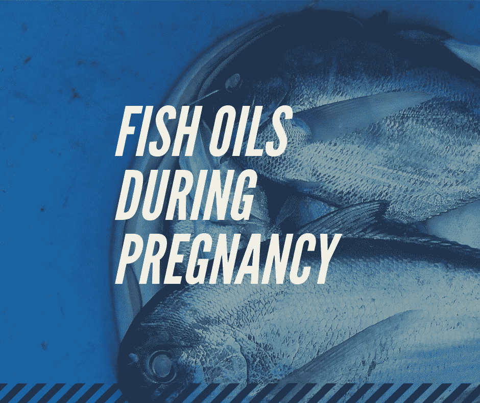 Fish oils during pregnancy